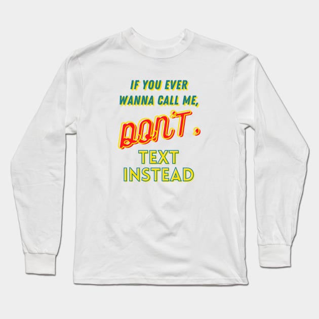 If you ever wanna call me, Don't, text instead Long Sleeve T-Shirt by Yula Creative